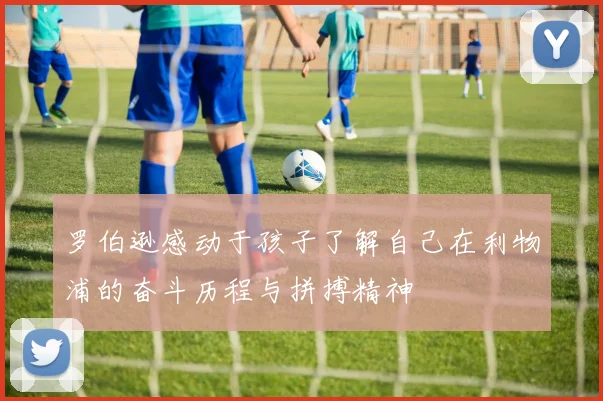 罗伯逊感动于孩子了解自己在利物浦的奋斗历程与拼搏精神